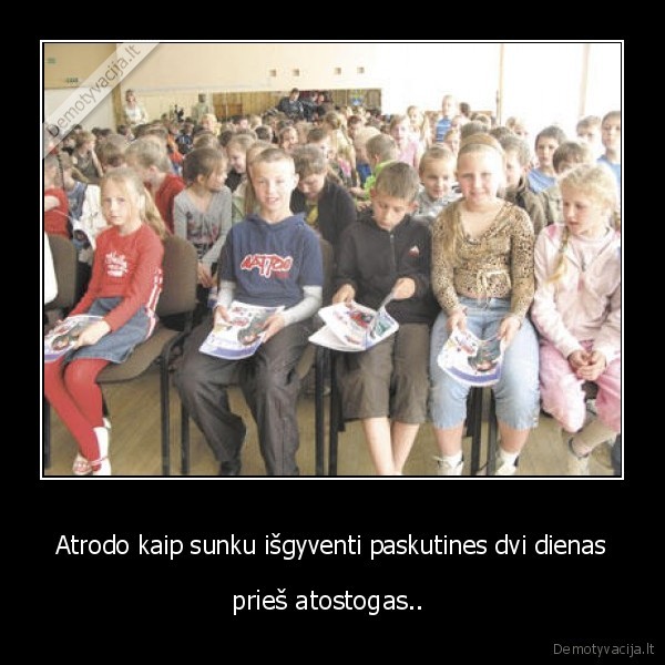 Atrodo kaip sunku išgyventi paskutines dvi dienas