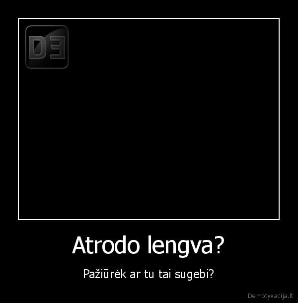 Atrodo lengva?