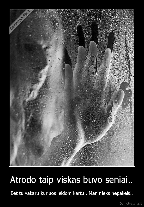 Atrodo taip viskas buvo seniai..