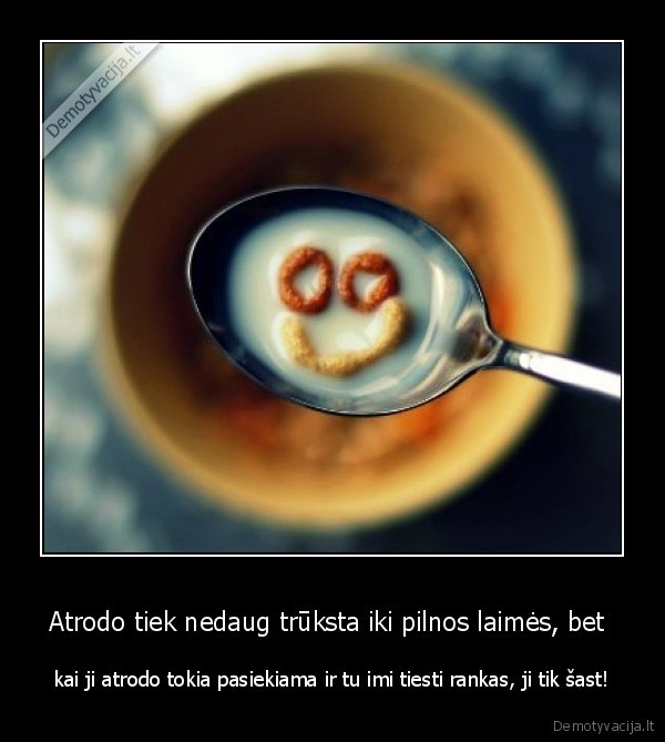 Atrodo tiek nedaug trūksta iki pilnos laimės, bet 