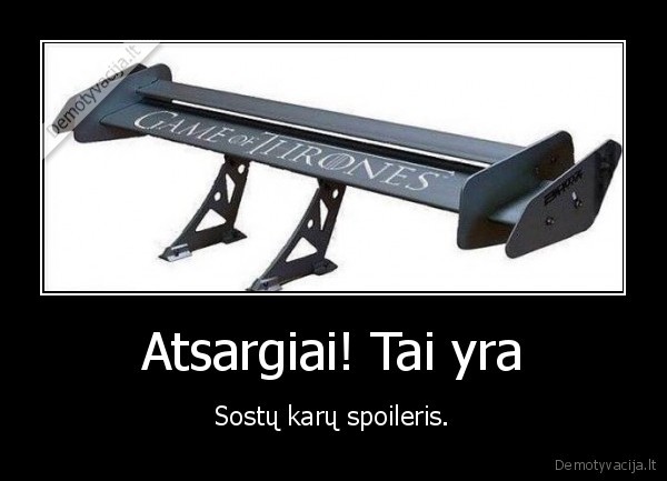 spoileris,sostu, karai