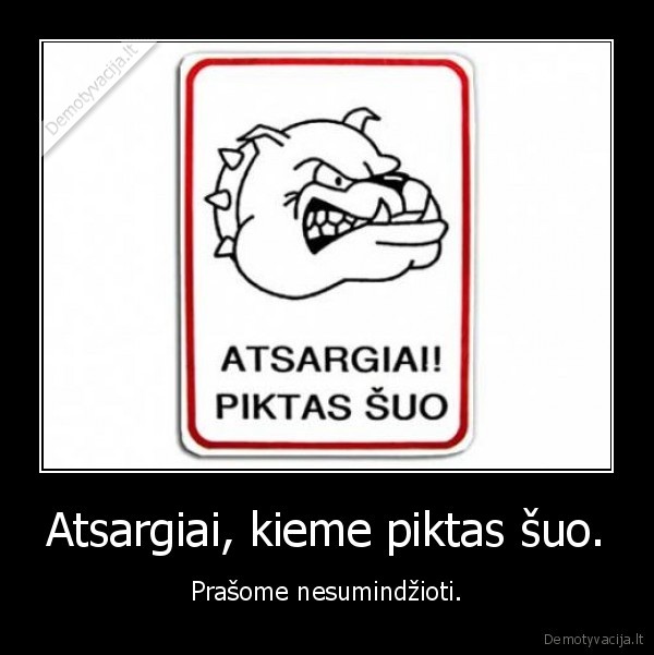 Atsargiai, kieme piktas šuo.