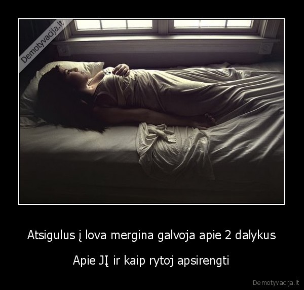 Atsigulus į lova mergina galvoja apie 2 dalykus