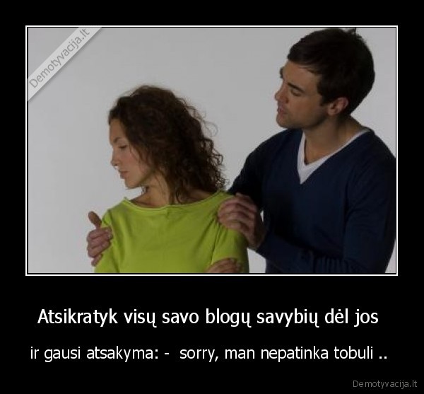 Atsikratyk visų savo blogų savybių dėl jos 