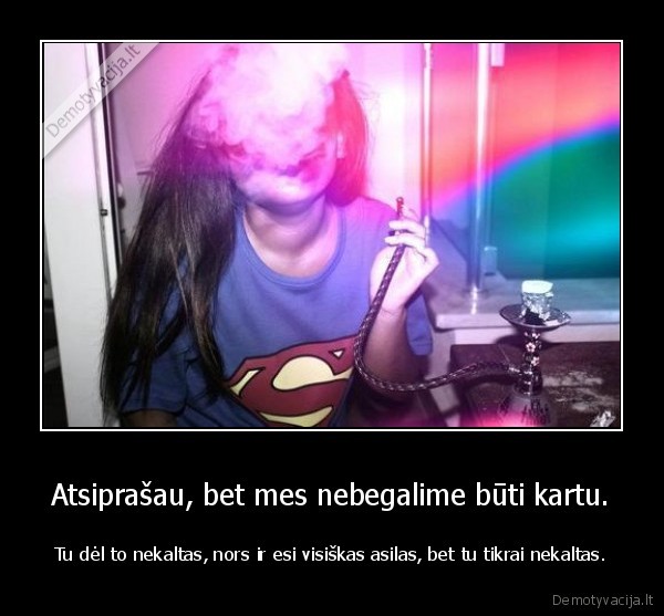 Atsiprašau, bet mes nebegalime būti kartu.