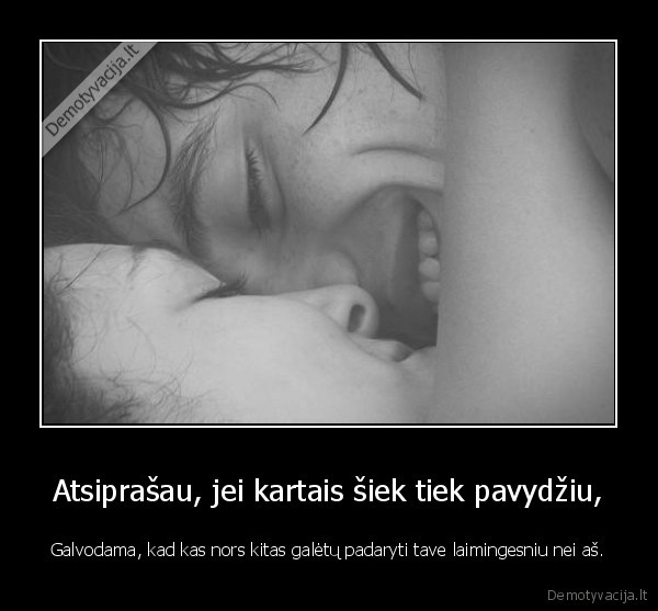 Atsiprašau, jei kartais šiek tiek pavydžiu,