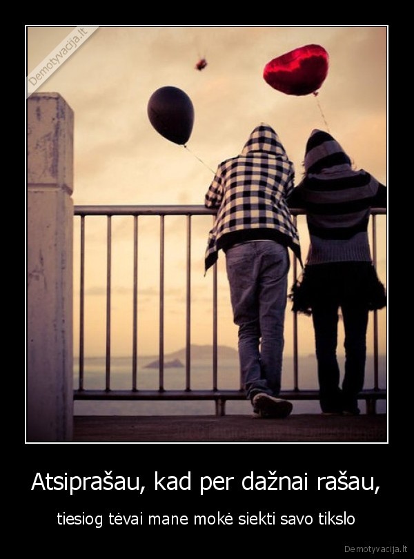 Atsiprašau, kad per dažnai rašau,
