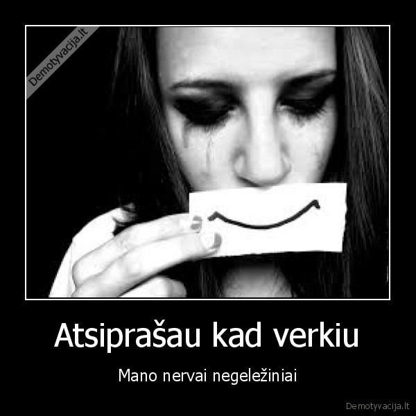 Atsiprašau kad verkiu