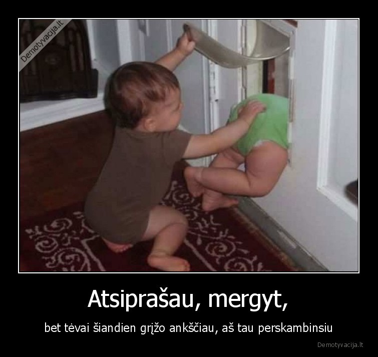 tevai,grizo,mergyt,atsiprasau,vaikai