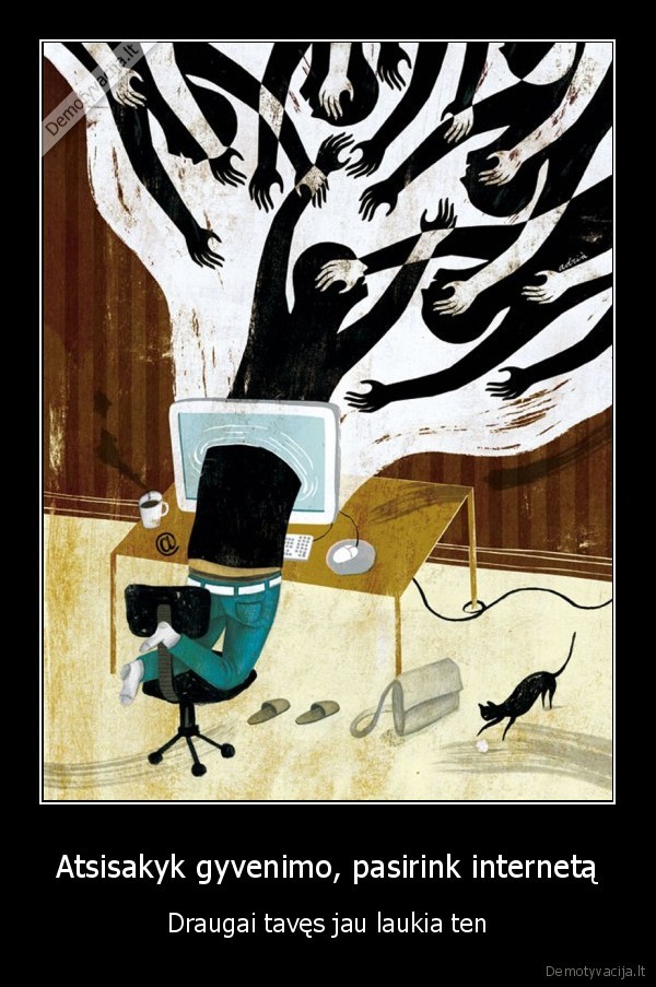 Atsisakyk gyvenimo, pasirink internetą