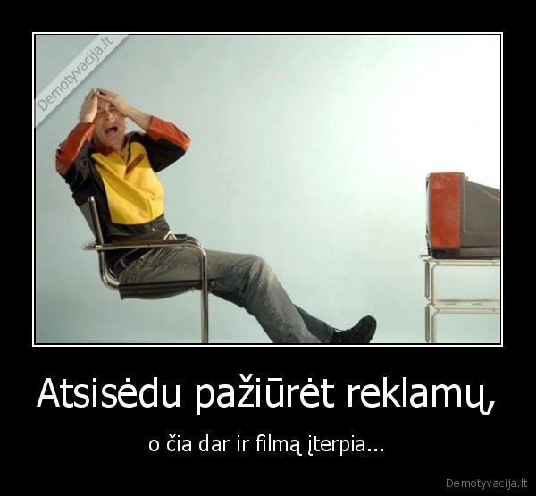 Atsisėdu pažiūrėt reklamų,
