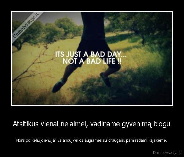 Atsitikus vienai nelaimei, vadiname gyvenimą blogu