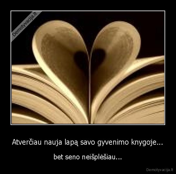 Atverčiau nauja lapą savo gyvenimo knygoje...