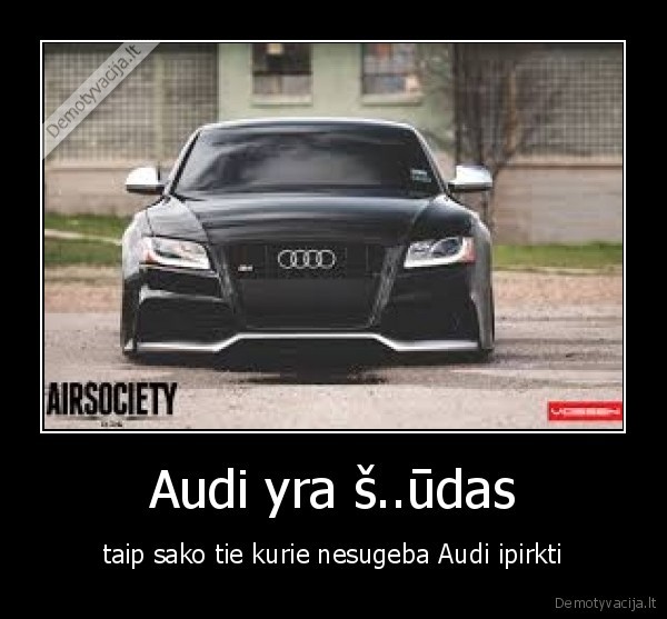 Audi yra š..ūdas