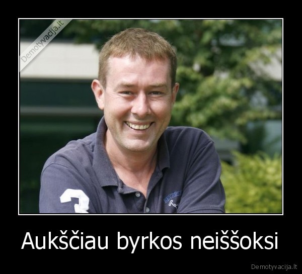 Aukščiau byrkos neiššoksi