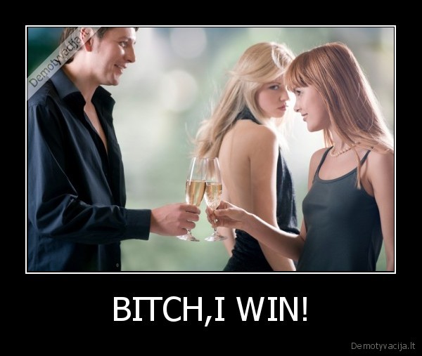 BITCH,I WIN!