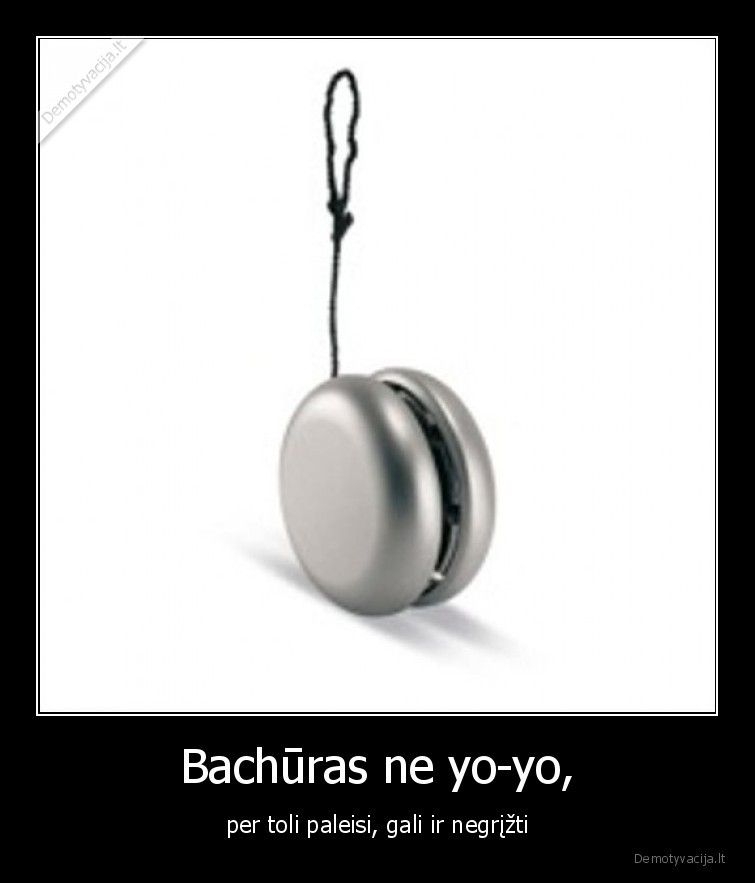 yo, yo,jo, jo,bachuras,vaikinas,paleisti