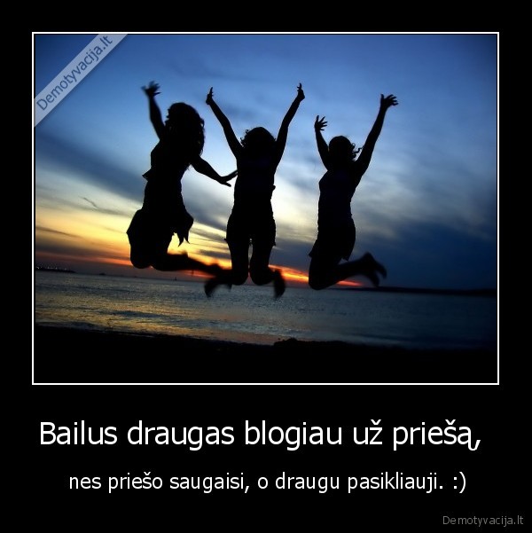 Bailus draugas blogiau už priešą, 