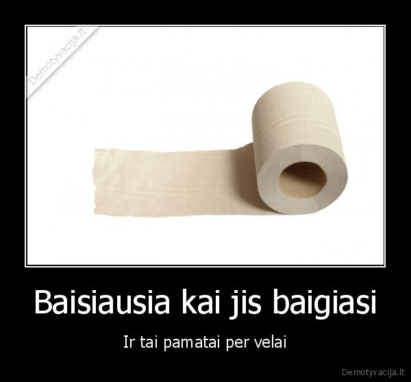 Baisiausia kai jis baigiasi