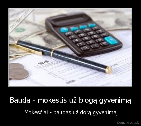 baudas, mokesciai, gyvenimas, doras, as, esu, tu, esi
