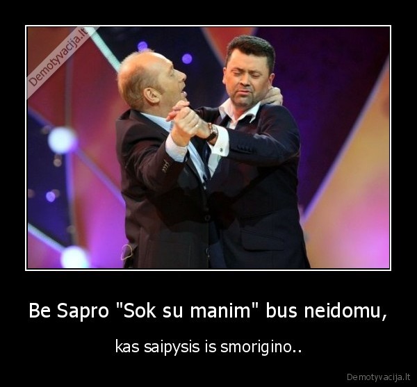 Be Sapro &quot;Sok su manim&quot; bus neidomu,