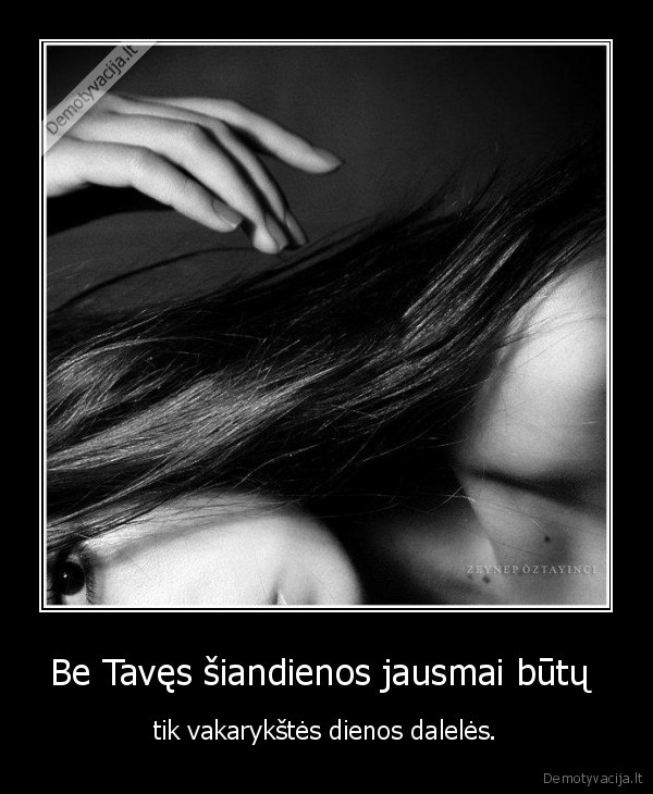 Be Tavęs šiandienos jausmai būtų 