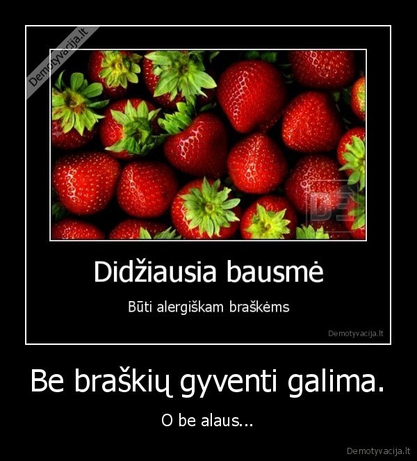 Be braškių gyventi galima.