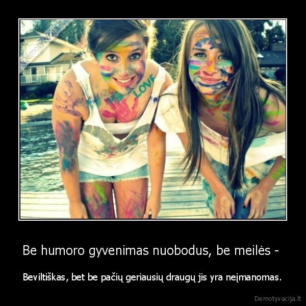 Be humoro gyvenimas nuobodus, be meilės - 