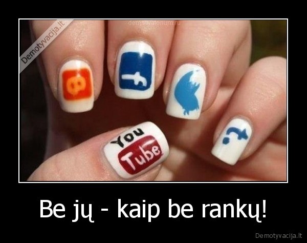 Be jų - kaip be rankų!