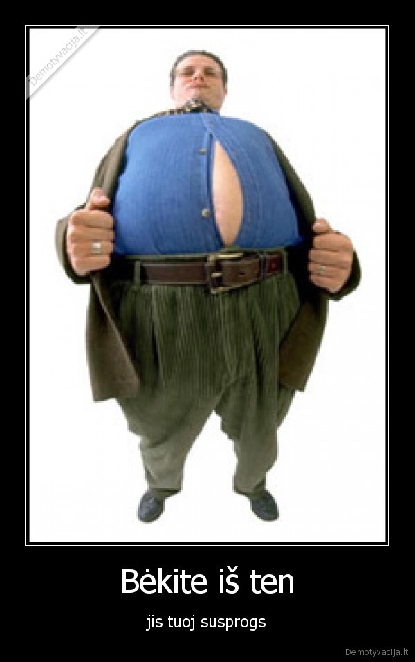 storas,senis,susprogs,tuoj,bekite