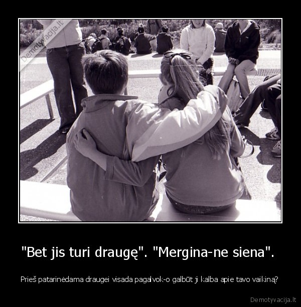 mergina,ne,siena,neisskyrinekite,poru,sexas,sdraugyste,kvailyste