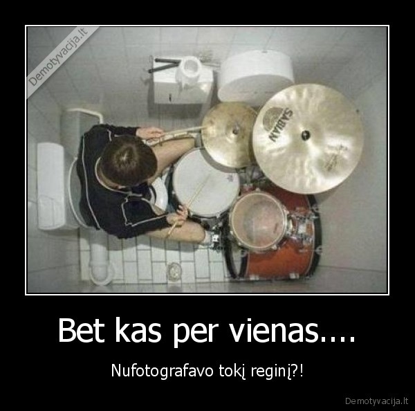 Bet kas per vienas....