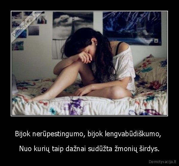 Bijok nerūpestingumo, bijok lengvabūdiškumo, 
