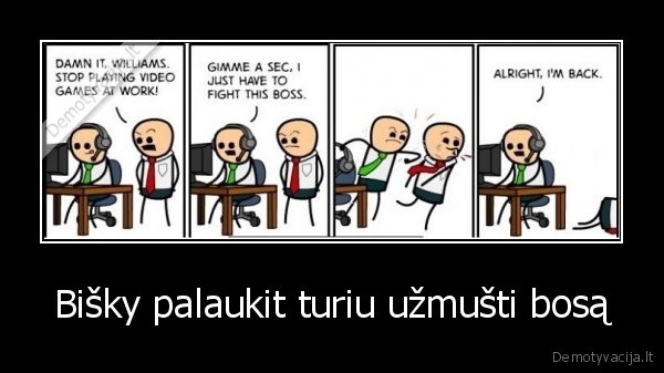 Bišky palaukit turiu užmušti bosą