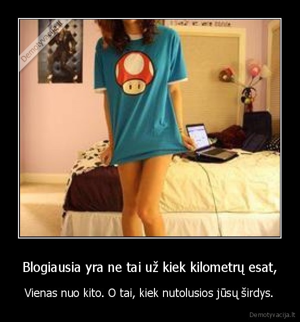 Blogiausia yra ne tai už kiek kilometrų esat,