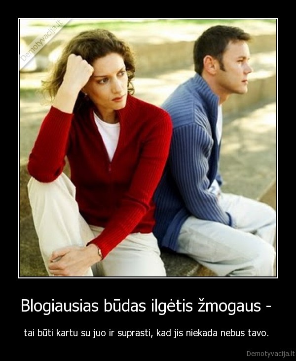 Blogiausias būdas ilgėtis žmogaus - 