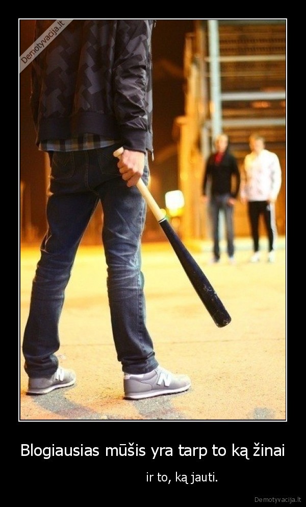 Blogiausias mūšis yra tarp to ką žinai