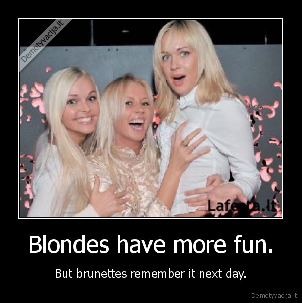 Blondes have more fun.