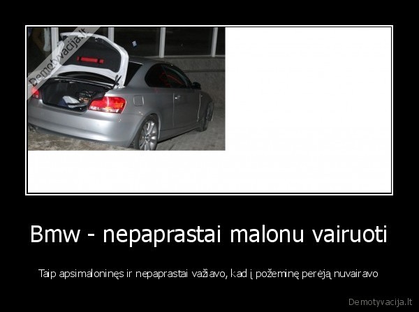 Bmw - nepaprastai malonu vairuoti