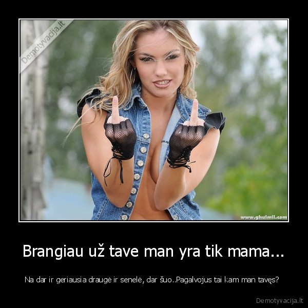 Brangiau už tave man yra tik mama...