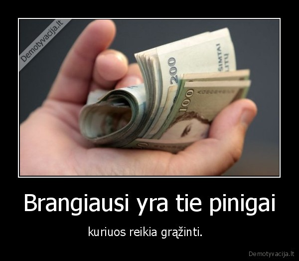 Brangiausi yra tie pinigai
