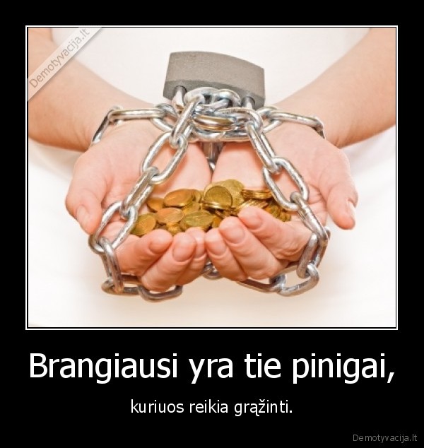 Brangiausi yra tie pinigai,