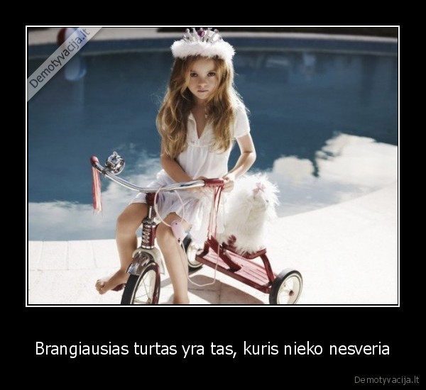 Brangiausias turtas yra tas, kuris nieko nesveria