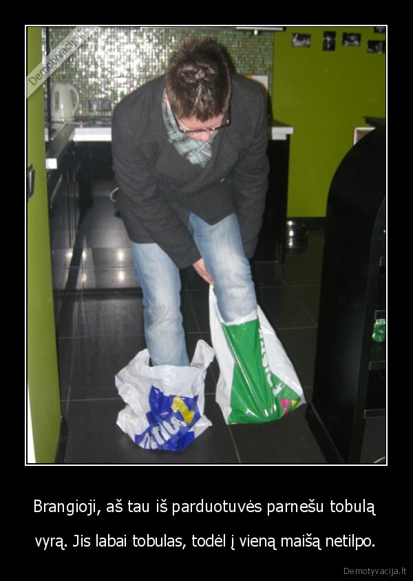 Brangioji, aš tau iš parduotuvės parnešu tobulą 