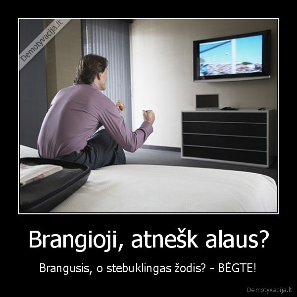 Brangioji, atnešk alaus?