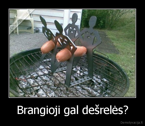 Brangioji gal dešrelės?