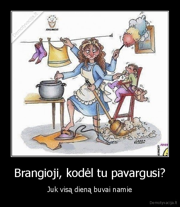 Brangioji, kodėl tu pavargusi?
