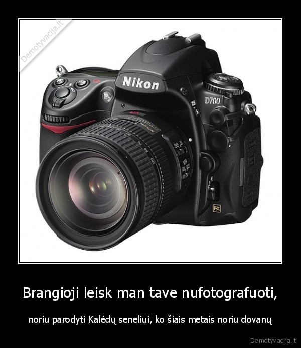 Brangioji leisk man tave nufotografuoti,