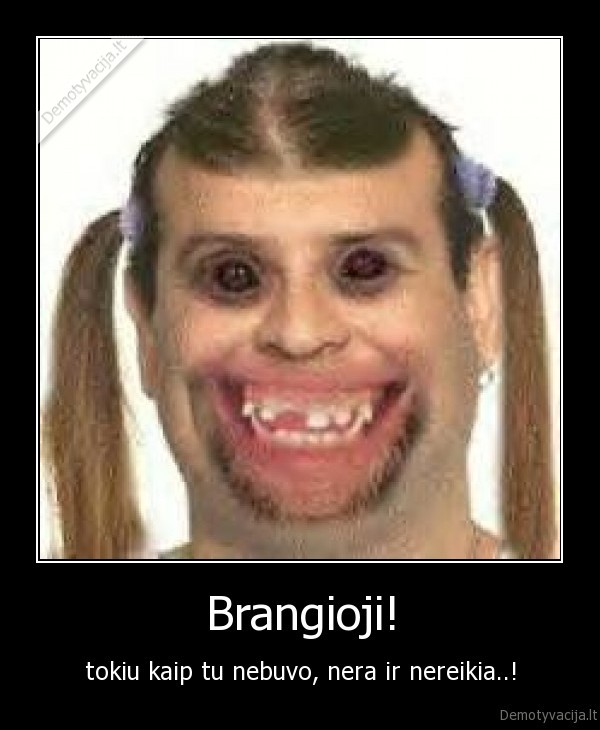 Brangioji!