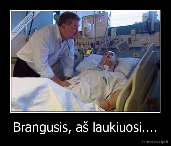 Brangusis, aš laukiuosi....